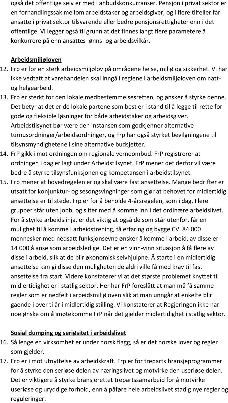 Vi legger også til grunn at det finnes langt flere parametere å konkurrere på enn ansattes lønns- og arbeidsvilkår. Arbeidsmiljøloven 12.