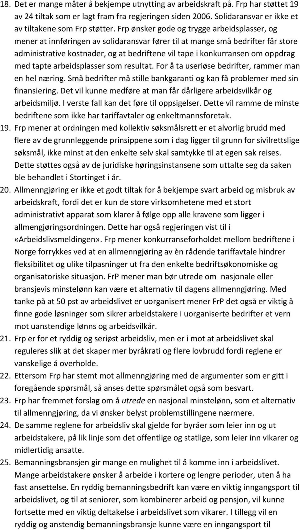 oppdrag med tapte arbeidsplasser som resultat. For å ta useriøse bedrifter, rammer man en hel næring. Små bedrifter må stille bankgaranti og kan få problemer med sin finansiering.