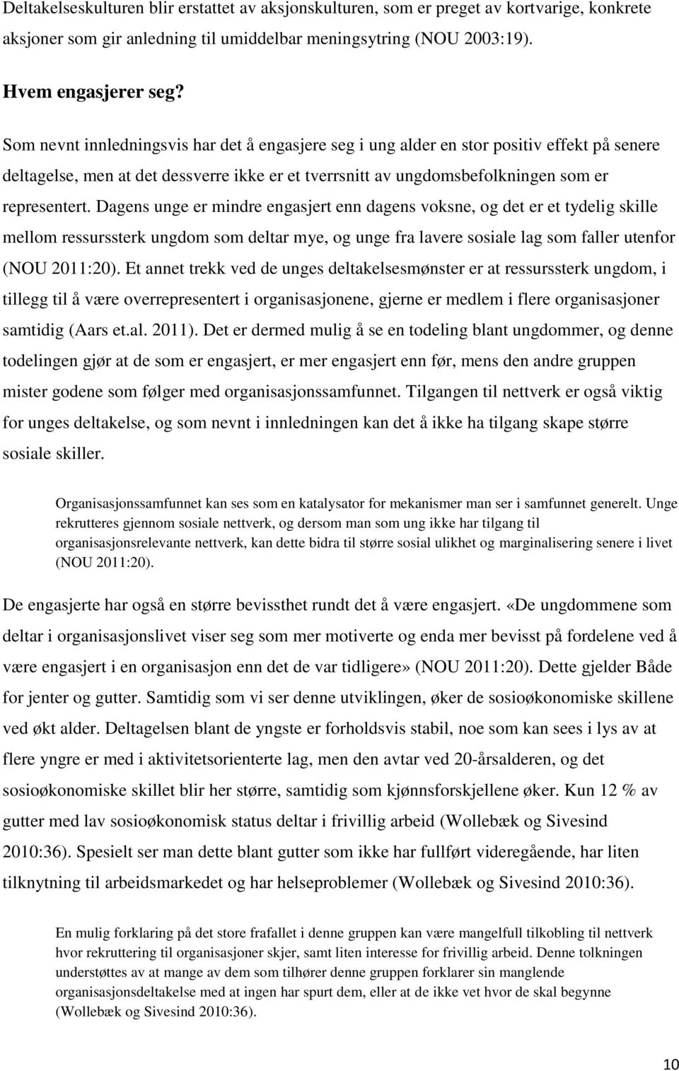 Dagens unge er mindre engasjert enn dagens voksne, og det er et tydelig skille mellom ressurssterk ungdom som deltar mye, og unge fra lavere sosiale lag som faller utenfor (NOU 2011:20).