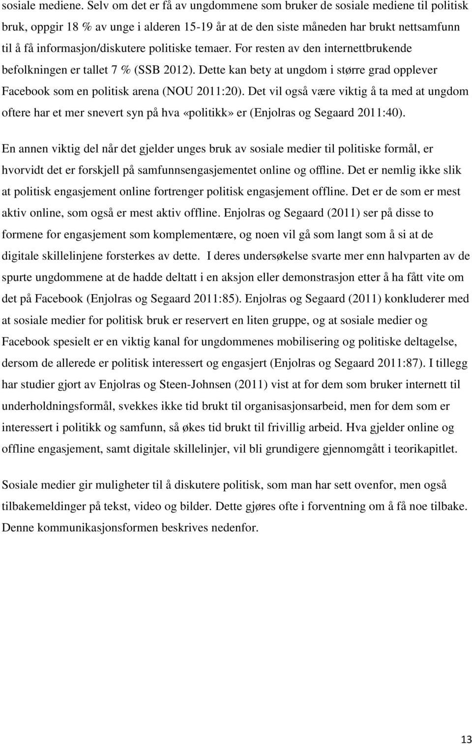 politiske temaer. For resten av den internettbrukende befolkningen er tallet 7 % (SSB 2012). Dette kan bety at ungdom i større grad opplever Facebook som en politisk arena (NOU 2011:20).