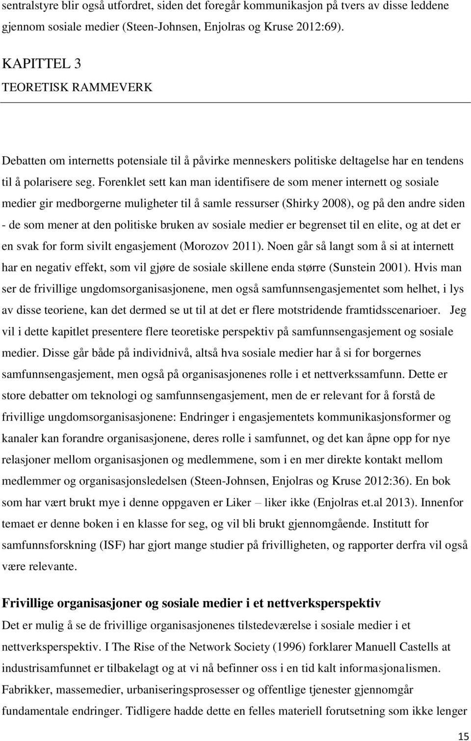 Forenklet sett kan man identifisere de som mener internett og sosiale medier gir medborgerne muligheter til å samle ressurser (Shirky 2008), og på den andre siden - de som mener at den politiske