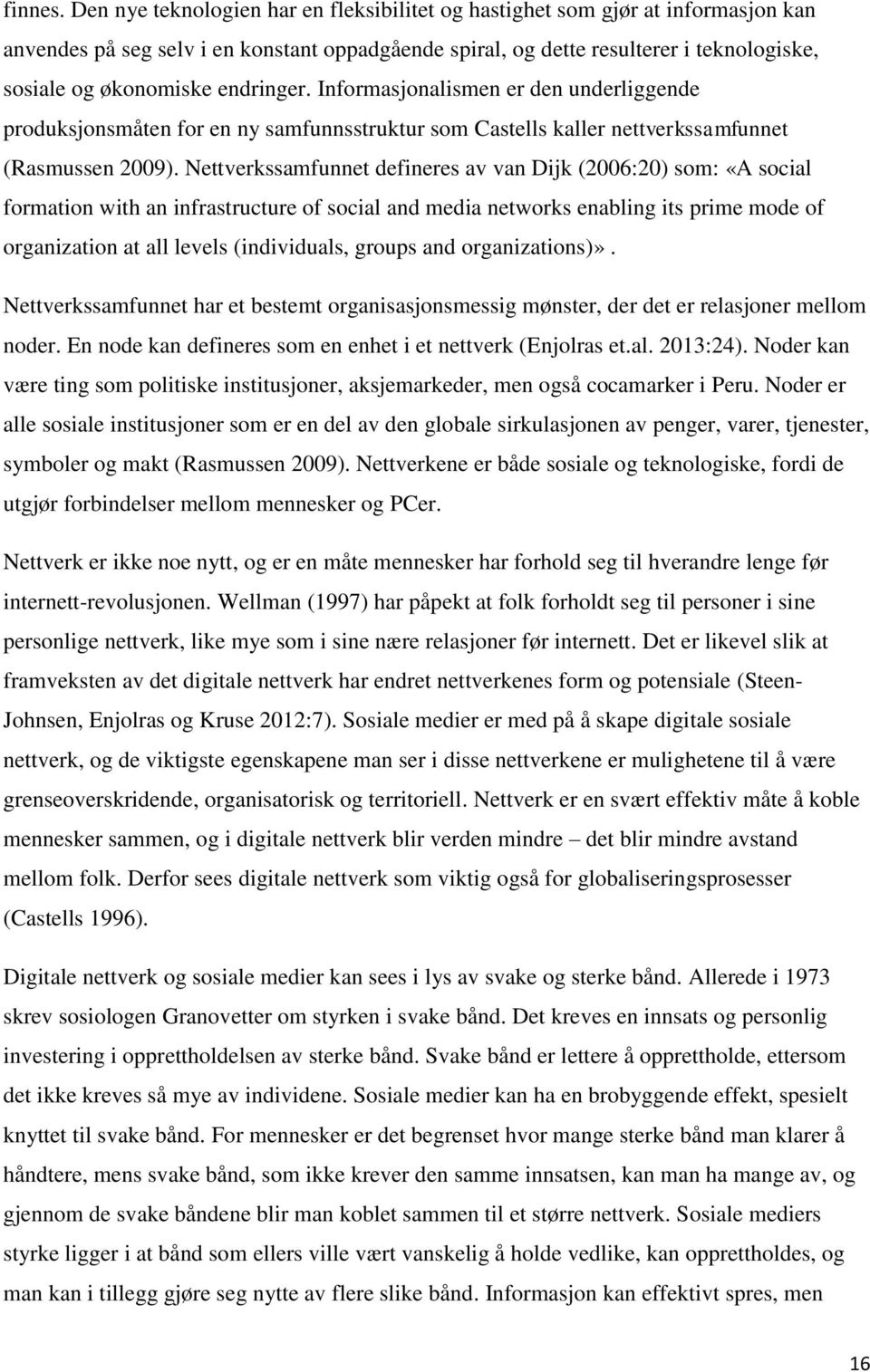 endringer. Informasjonalismen er den underliggende produksjonsmåten for en ny samfunnsstruktur som Castells kaller nettverkssamfunnet (Rasmussen 2009).