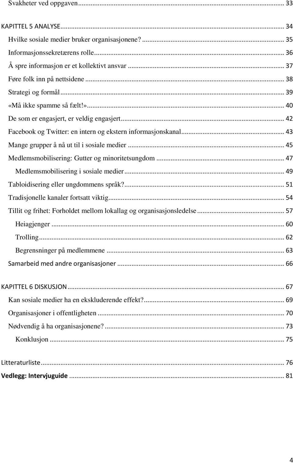 .. 42 Facebook og Twitter: en intern og ekstern informasjonskanal... 43 Mange grupper å nå ut til i sosiale medier... 45 Medlemsmobilisering: Gutter og minoritetsungdom.