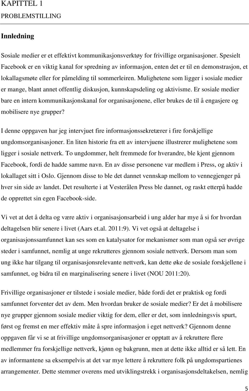 Mulighetene som ligger i sosiale medier er mange, blant annet offentlig diskusjon, kunnskapsdeling og aktivisme.