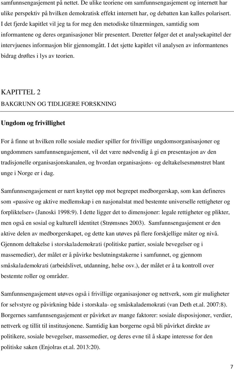 Deretter følger det et analysekapittel der intervjuenes informasjon blir gjennomgått. I det sjette kapitlet vil analysen av informantenes bidrag drøftes i lys av teorien.