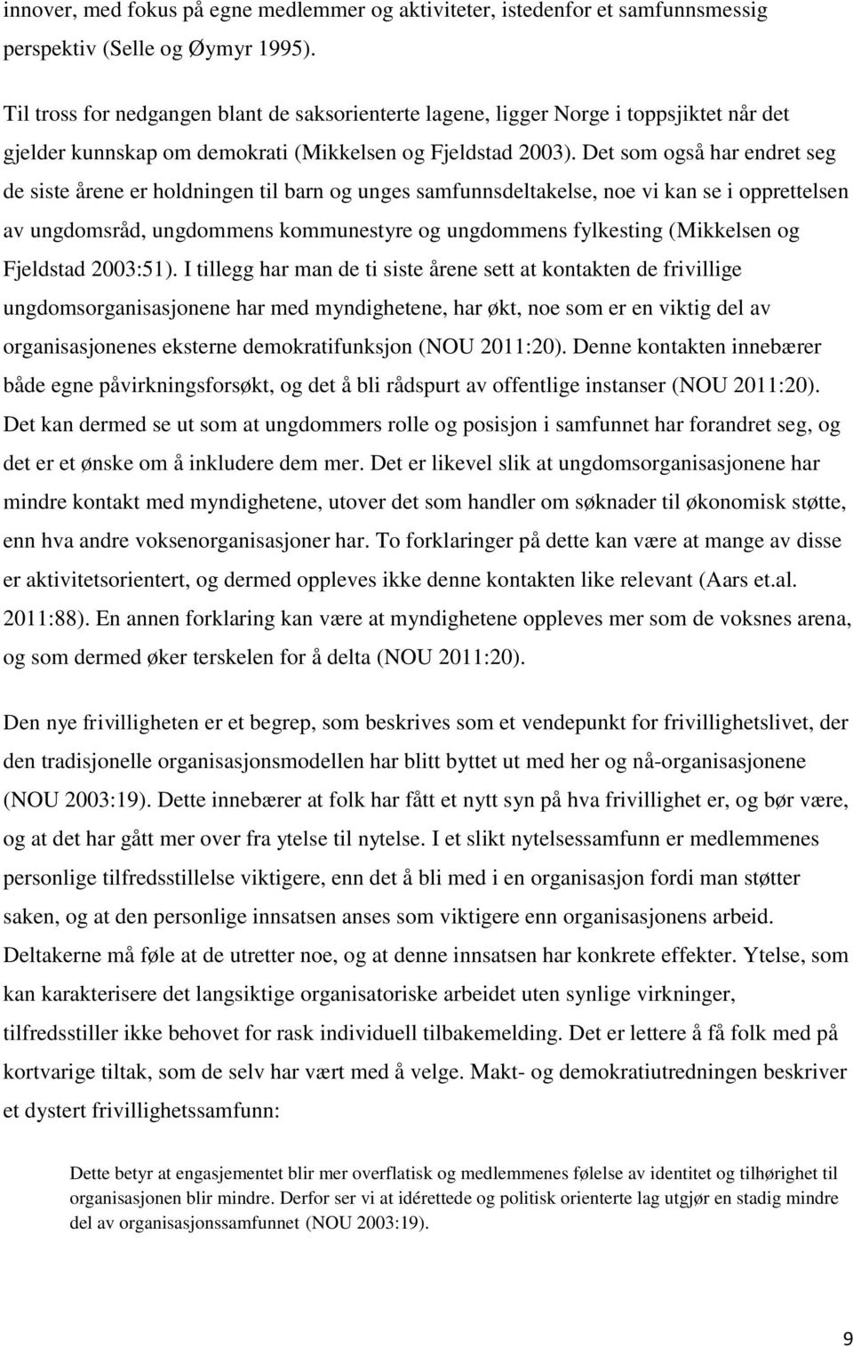 Det som også har endret seg de siste årene er holdningen til barn og unges samfunnsdeltakelse, noe vi kan se i opprettelsen av ungdomsråd, ungdommens kommunestyre og ungdommens fylkesting (Mikkelsen