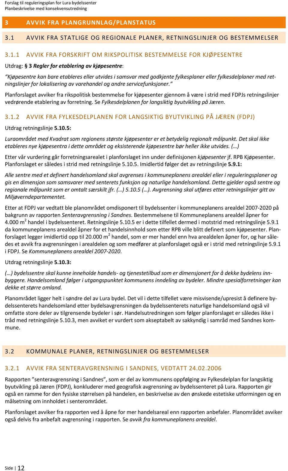 Kjøpesentre kan bare etableres eller utvides i samsvar med godkjente fylkesplaner eller fylkesdelplaner med retningslinjer for lokalisering av varehandel og andre servicefunksjoner.