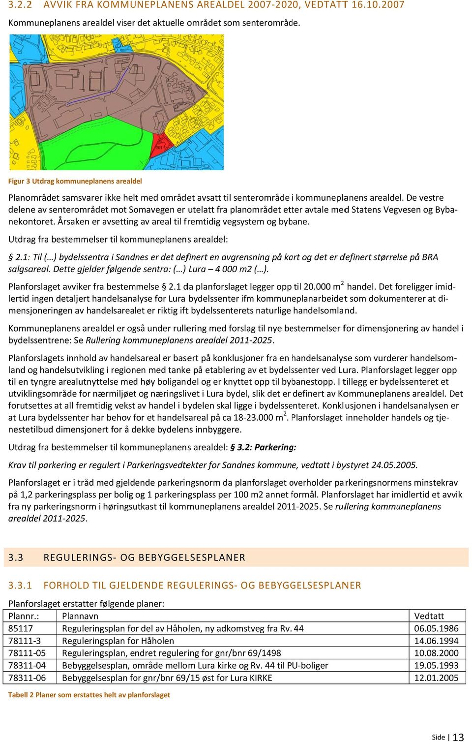 De vestre delene av senterområdet mot Somavegen er utelatt fra planområdet etter avtale medd Statens Vegvesen og Byba lertid ingen detaljert handelsanalyse for Lura bydelssenter ifm