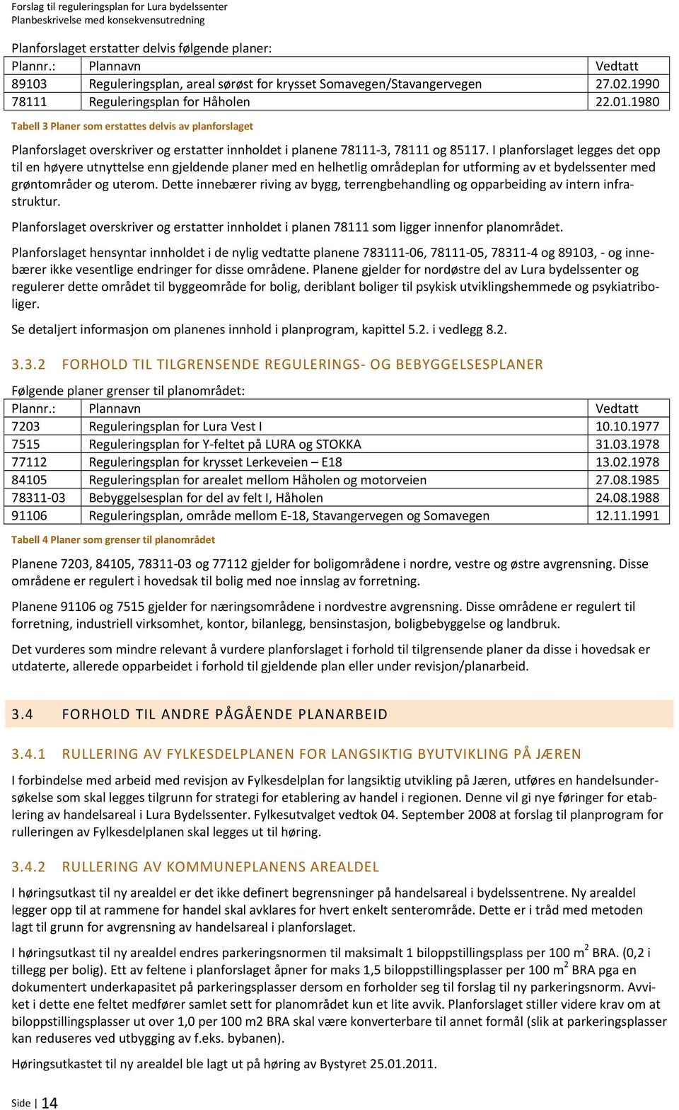 1980 Tabell 3 Planer som erstattes delvis av planforslaget Planforslaget overskriver og erstatter innholdet i planene 78111 3, 78111 og 85117.