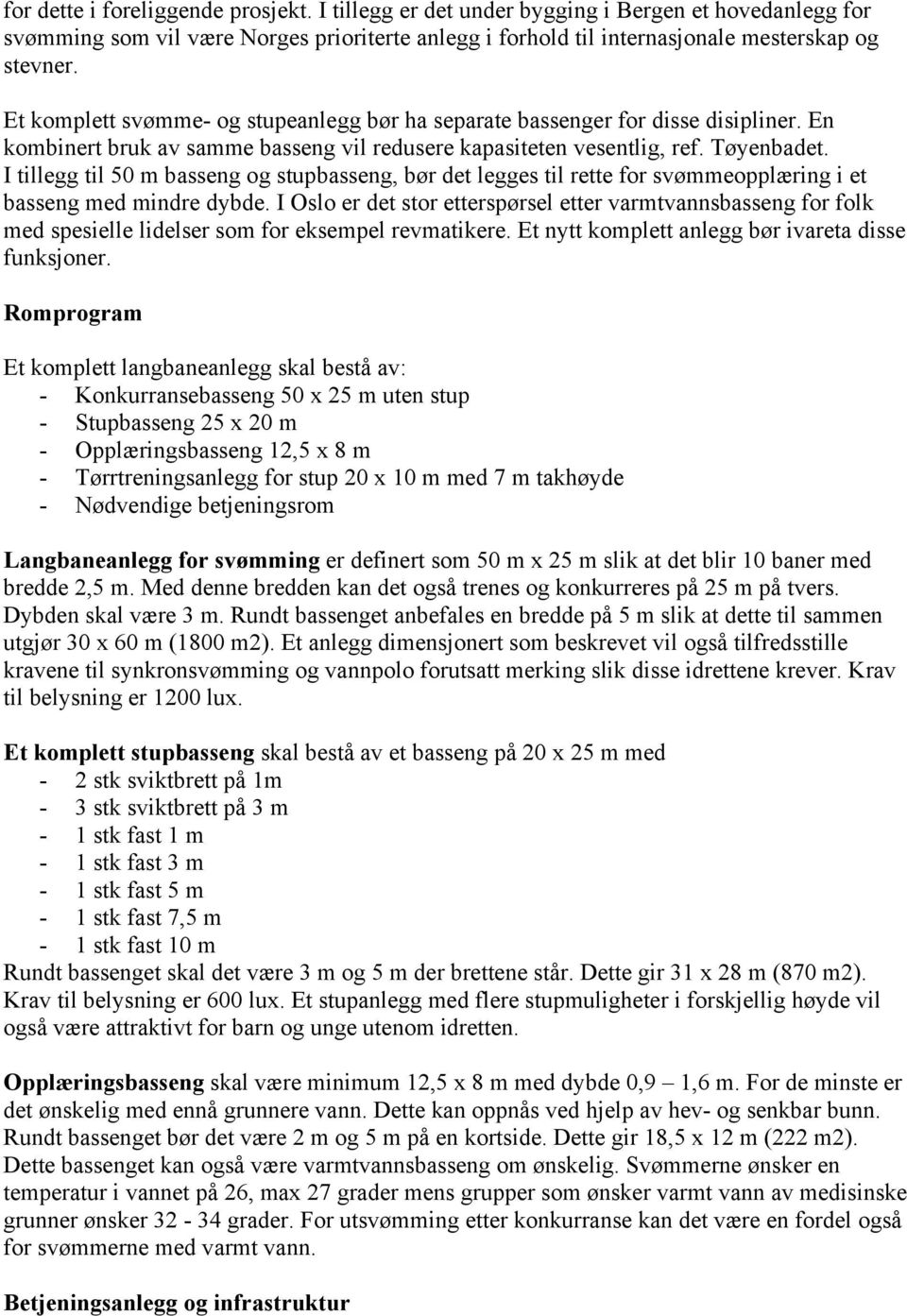 I tillegg til 50 m basseng og stupbasseng, bør det legges til rette for svømmeopplæring i et basseng med mindre dybde.