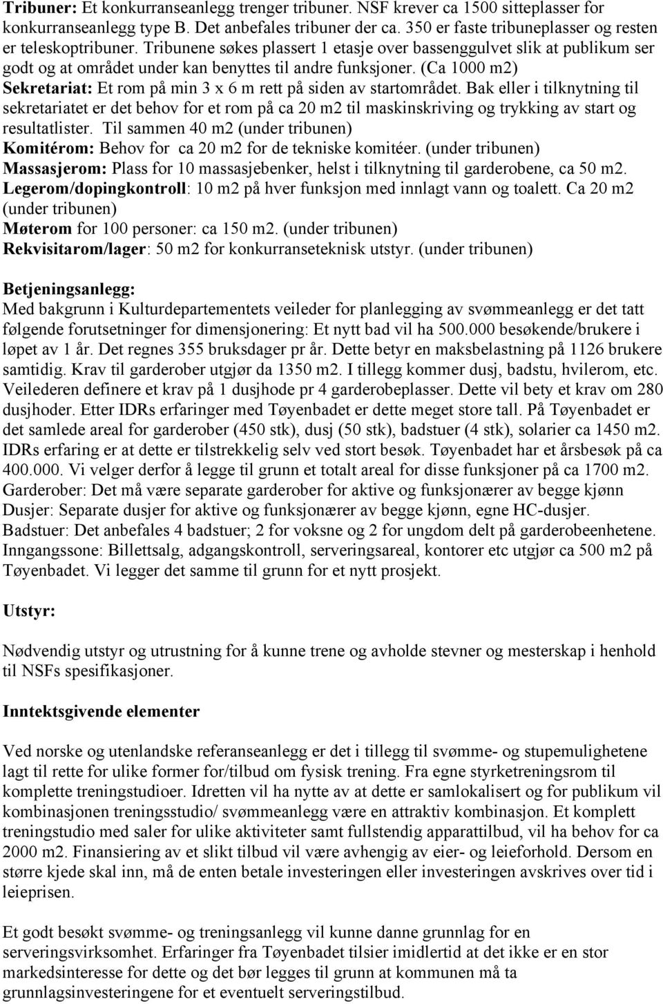 (Ca 1000 m2) Sekretariat: Et rom på min 3 x 6 m rett på siden av startområdet.