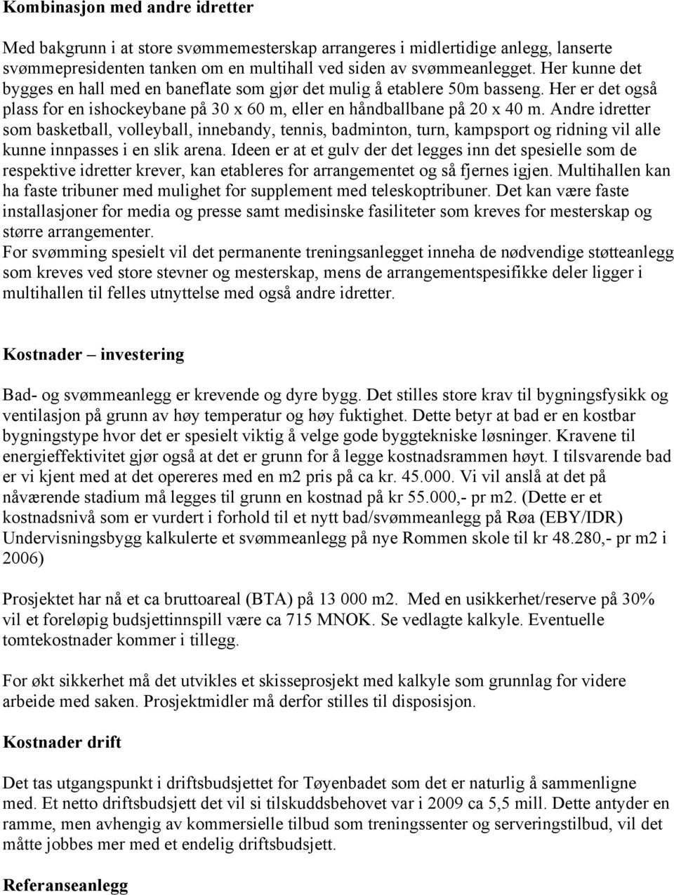 Andre idretter som basketball, volleyball, innebandy, tennis, badminton, turn, kampsport og ridning vil alle kunne innpasses i en slik arena.