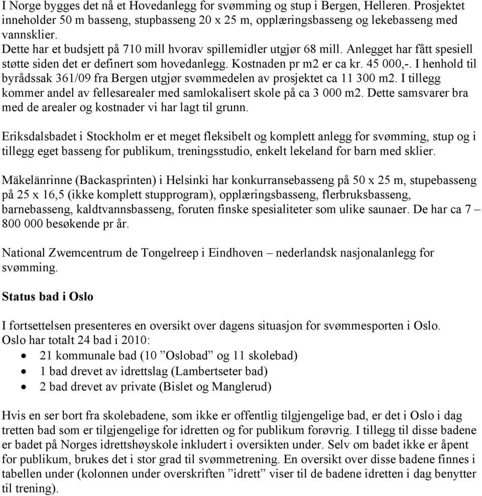 I henhold til byrådssak 361/09 fra Bergen utgjør svømmedelen av prosjektet ca 11 300 m2. I tillegg kommer andel av fellesarealer med samlokalisert skole på ca 3 000 m2.