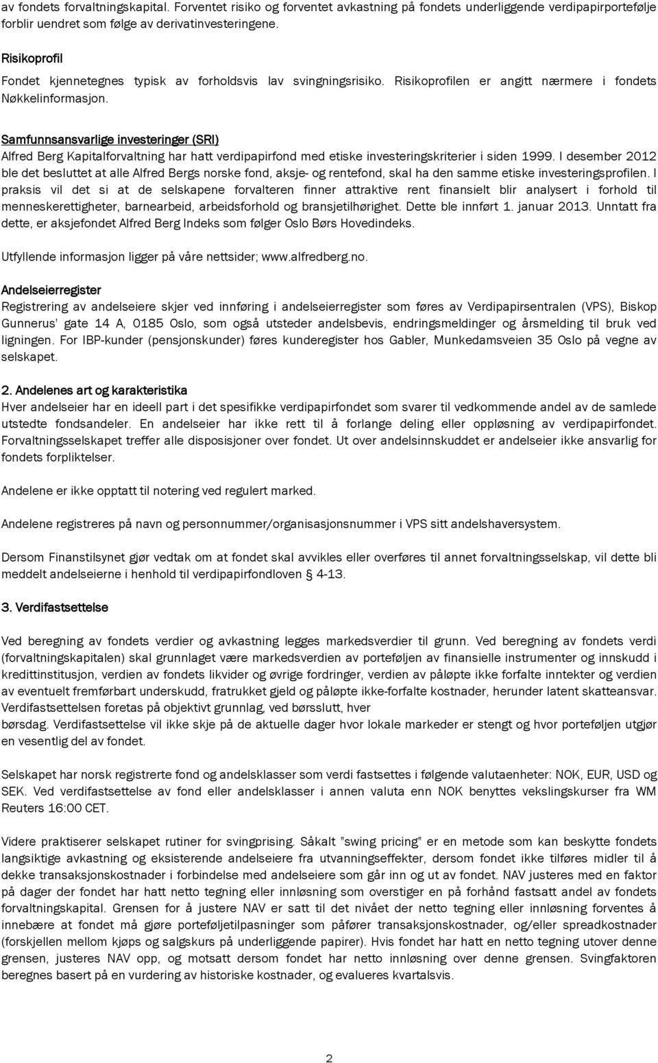 Samfunnsansvarlige investeringer (SRI) Alfred Berg Kapitalforvaltning har hatt verdipapirfond med etiske investeringskriterier i siden 1999.