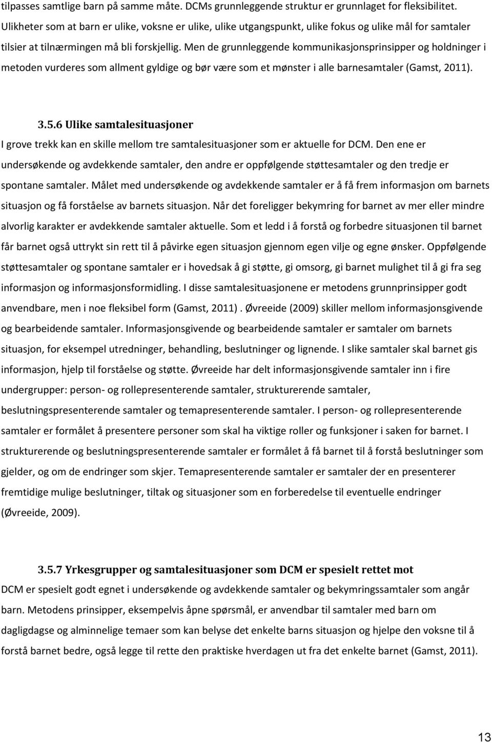 Men de grunnleggende kommunikasjonsprinsipper og holdninger i metoden vurderes som allment gyldige og bør være som et mønster i alle barnesamtaler (Gamst, 2011). 3.5.