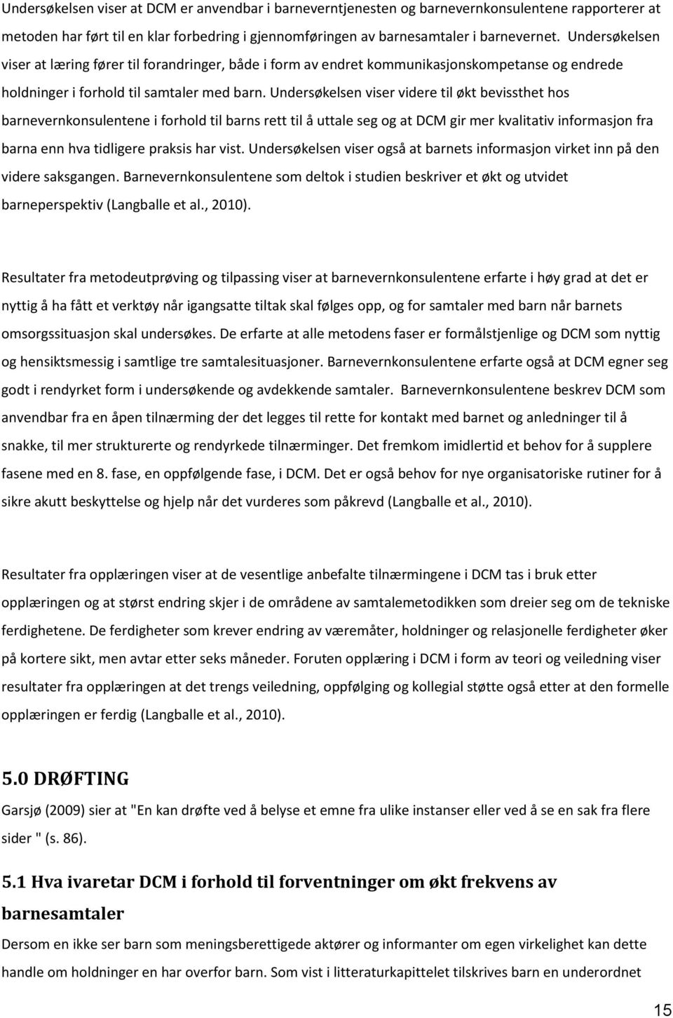 Undersøkelsen viser videre til økt bevissthet hos barnevernkonsulentene i forhold til barns rett til å uttale seg og at DCM gir mer kvalitativ informasjon fra barna enn hva tidligere praksis har vist.