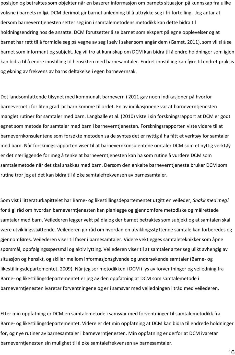 DCM forutsetter å se barnet som ekspert på egne opplevelser og at barnet har rett til å formidle seg på vegne av seg i selv i saker som angår dem (Gamst, 2011), som vil si å se barnet som informant