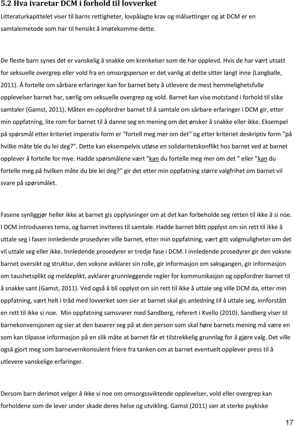 Hvis de har vært utsatt for seksuelle overgrep eller vold fra en omsorgsperson er det vanlig at dette sitter langt inne (Langballe, 2011).