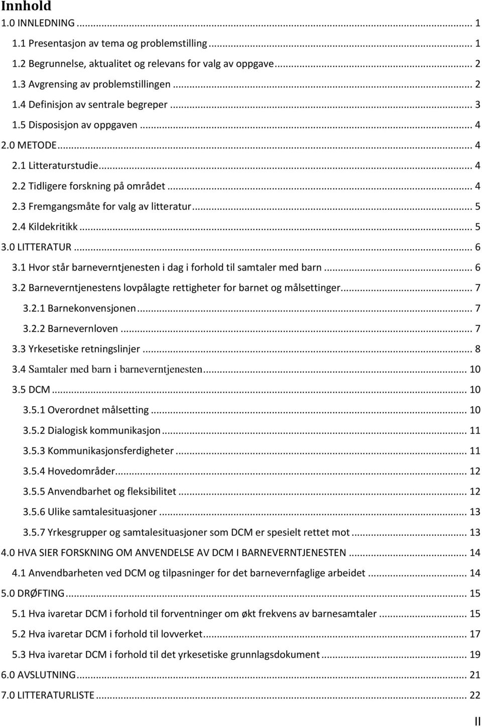 0 LITTERATUR... 6 3.1 Hvor står barneverntjenesten i dag i forhold til samtaler med barn... 6 3.2 Barneverntjenestens lovpålagte rettigheter for barnet og målsettinger... 7 3.2.1 Barnekonvensjonen.