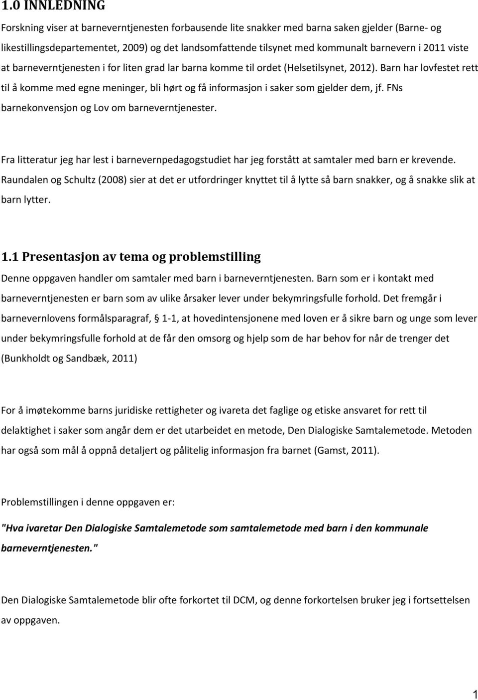 Barn har lovfestet rett til å komme med egne meninger, bli hørt og få informasjon i saker som gjelder dem, jf. FNs barnekonvensjon og Lov om barneverntjenester.