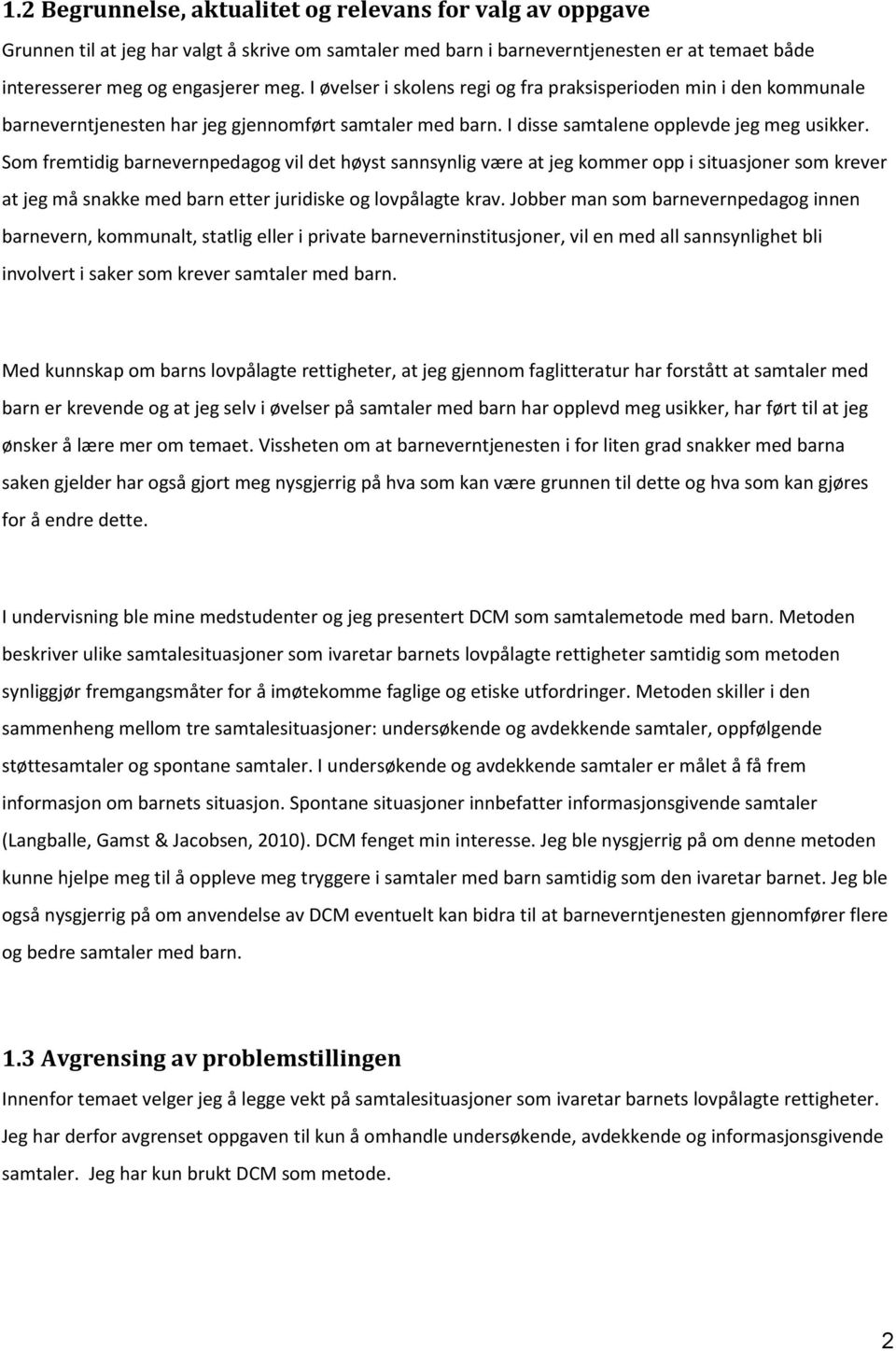 Som fremtidig barnevernpedagog vil det høyst sannsynlig være at jeg kommer opp i situasjoner som krever at jeg må snakke med barn etter juridiske og lovpålagte krav.