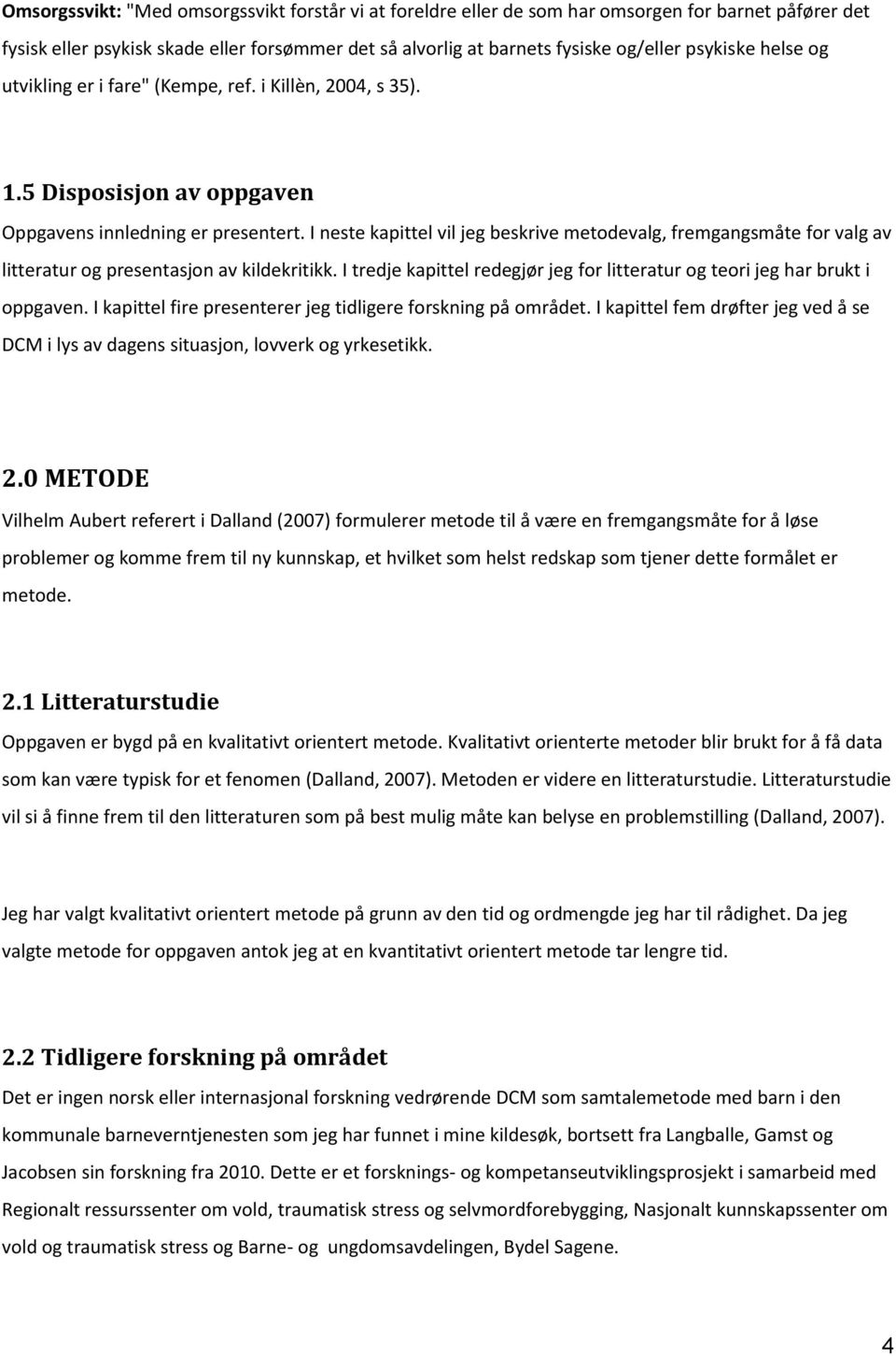 I neste kapittel vil jeg beskrive metodevalg, fremgangsmåte for valg av litteratur og presentasjon av kildekritikk. I tredje kapittel redegjør jeg for litteratur og teori jeg har brukt i oppgaven.