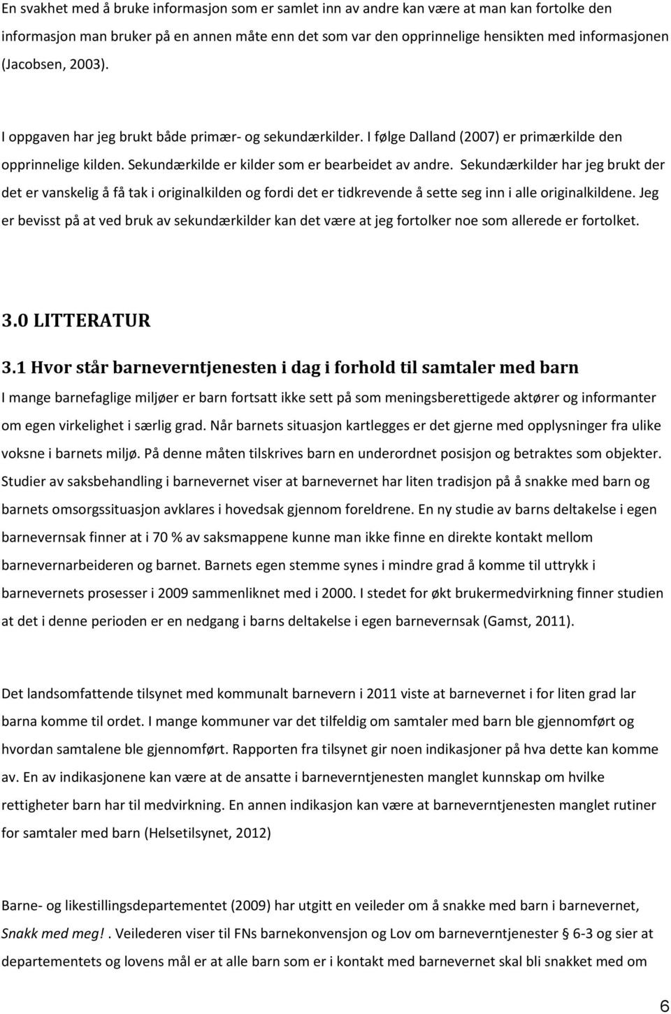 Sekundærkilder har jeg brukt der det er vanskelig å få tak i originalkilden og fordi det er tidkrevende å sette seg inn i alle originalkildene.