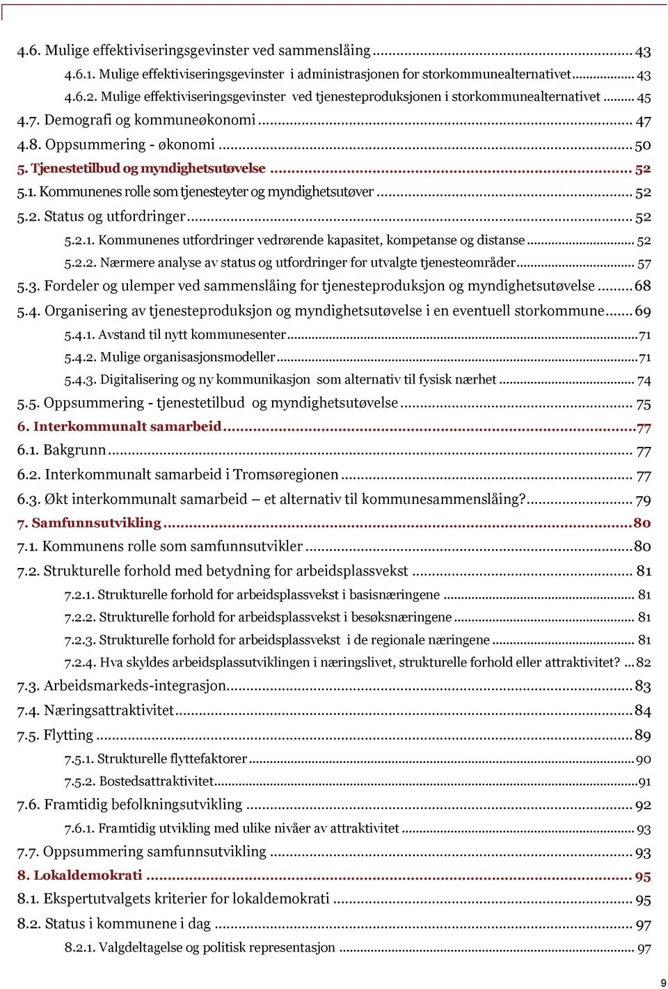 Tjenestetilbud og myndighetsutøvelse... 52 5.1. Kommunenes rolle som tjenesteyter og myndighetsutøver... 52 5.2. Status og utfordringer... 52 5.2.1. Kommunenes utfordringer vedrørende kapasitet, kompetanse og distanse.