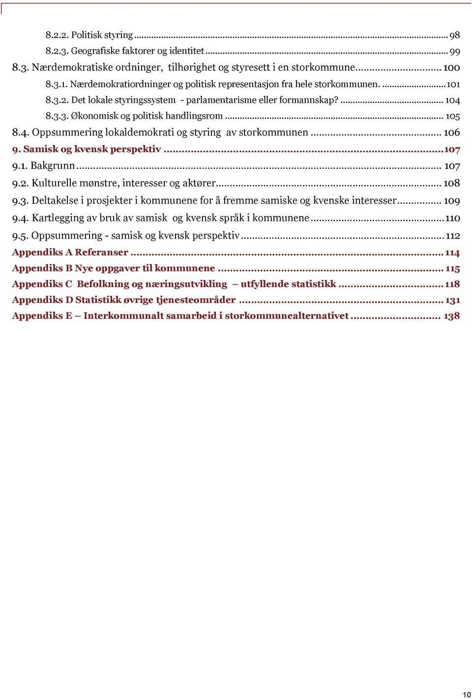 .. 105 8.4. Oppsummering lokaldemokrati og styring av storkommunen... 106 9. Samisk og kvensk perspektiv... 107 9.1. Bakgrunn... 107 9.2. Kulturelle mønstre, interesser og aktører... 108 9.3.