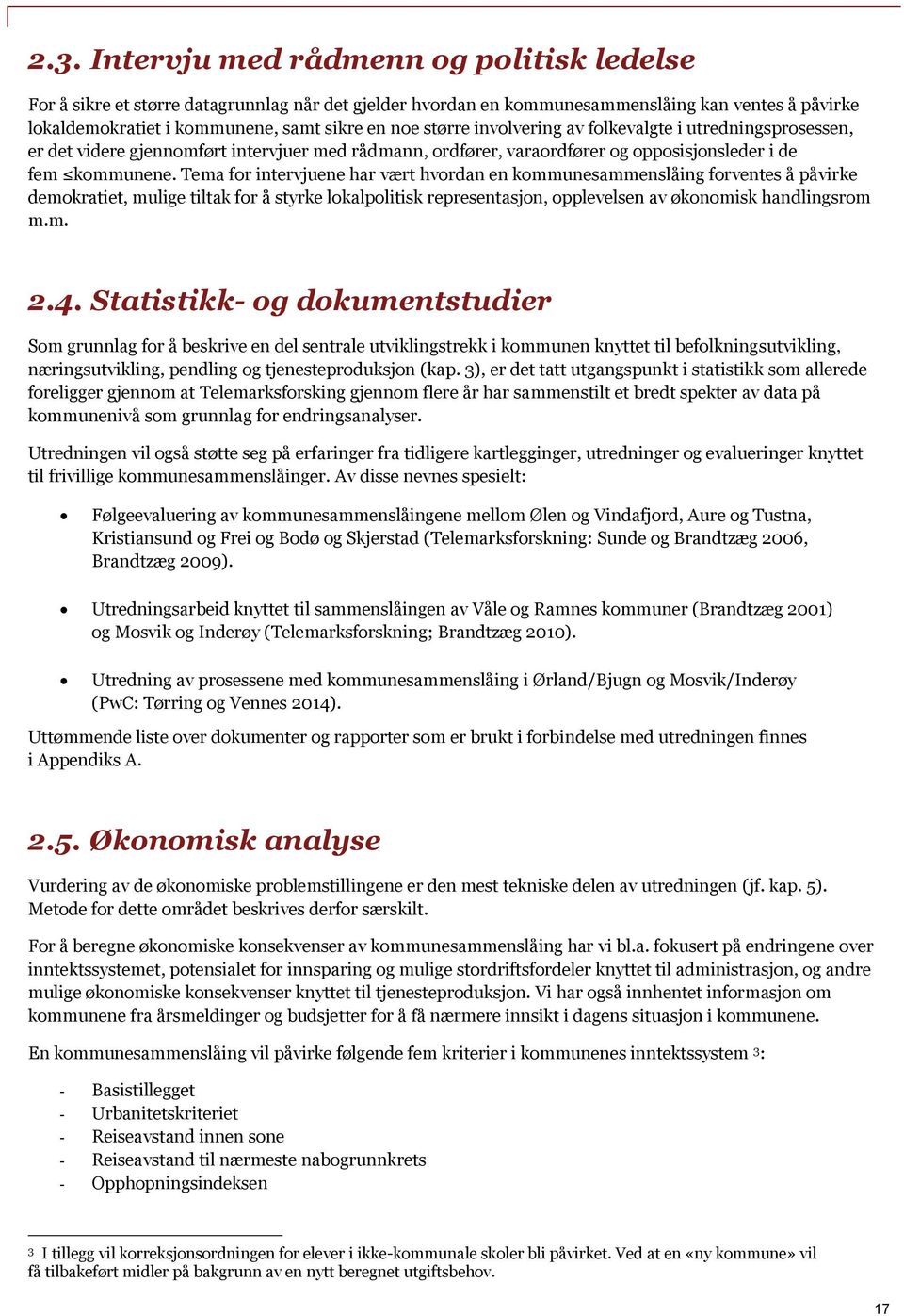 Tema for intervjuene har vært hvordan en kommunesammenslåing forventes å påvirke demokratiet, mulige tiltak for å styrke lokalpolitisk representasjon, opplevelsen av økonomisk handlingsrom m.m. 2.4.