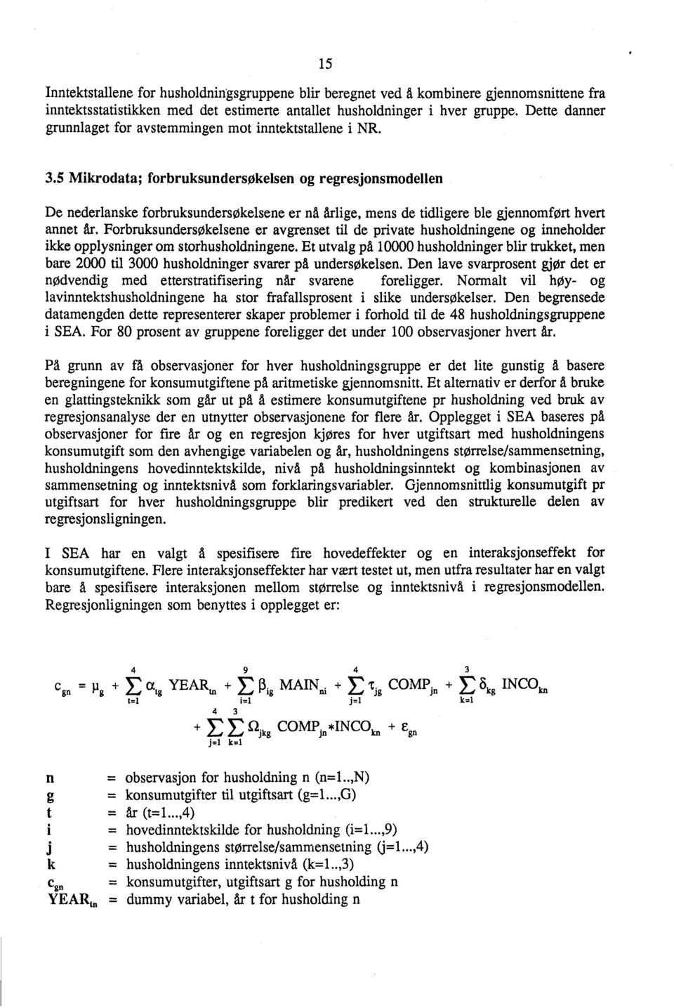 5 Mikrodata; forbruksundersokelsen og regresjonsmodellen De nederlanske forbruksundersokelsene er nä årlige, mens de tidligere ble gjennomført hvert annet Ar.