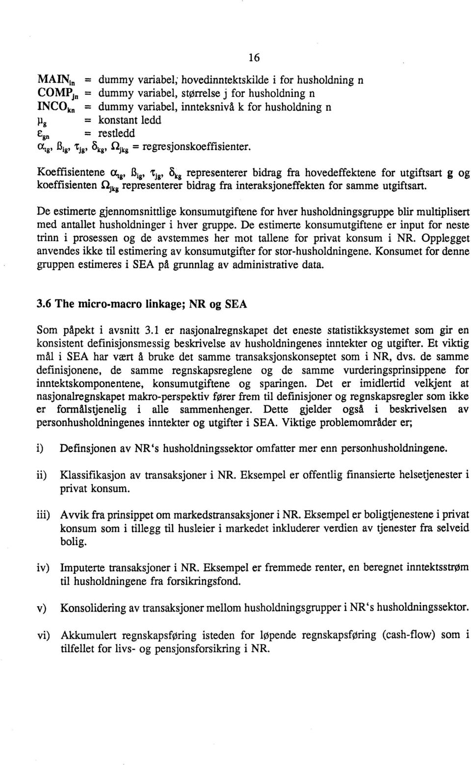 16 Koeffisientene atg, Big, Tjg, 8kg representerer bidrag fra hovedeffektene for utgiftsart g og koeffisienten aike representerer bidrag fra interaksjoneffekten for samme utgiftsart.