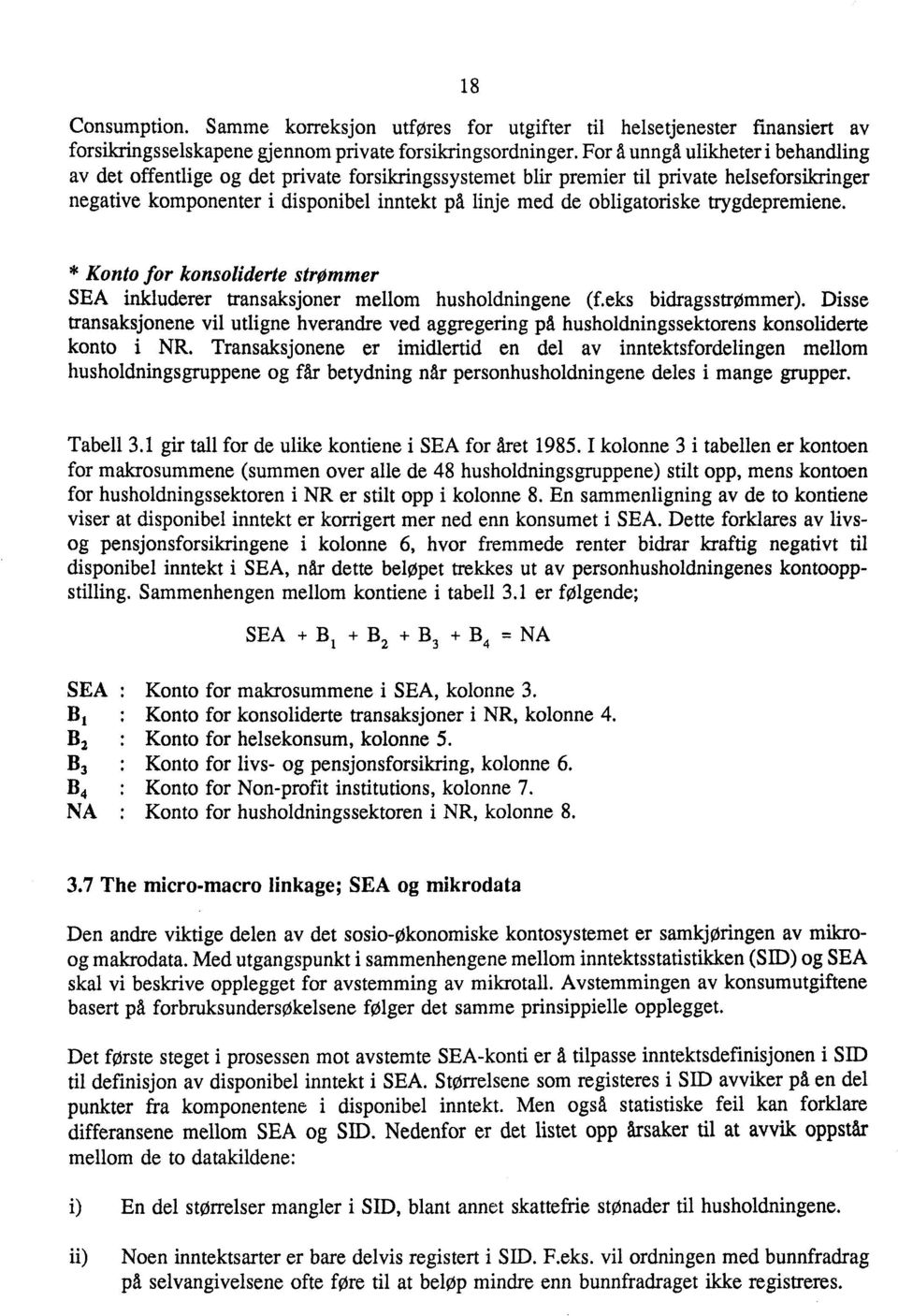 obligatoriske trygdepremiene. * Konto for konsoliderte strømmer SEA inkluderer transaksjoner mellom husholdningene (f.eks bidragsstrømmer).