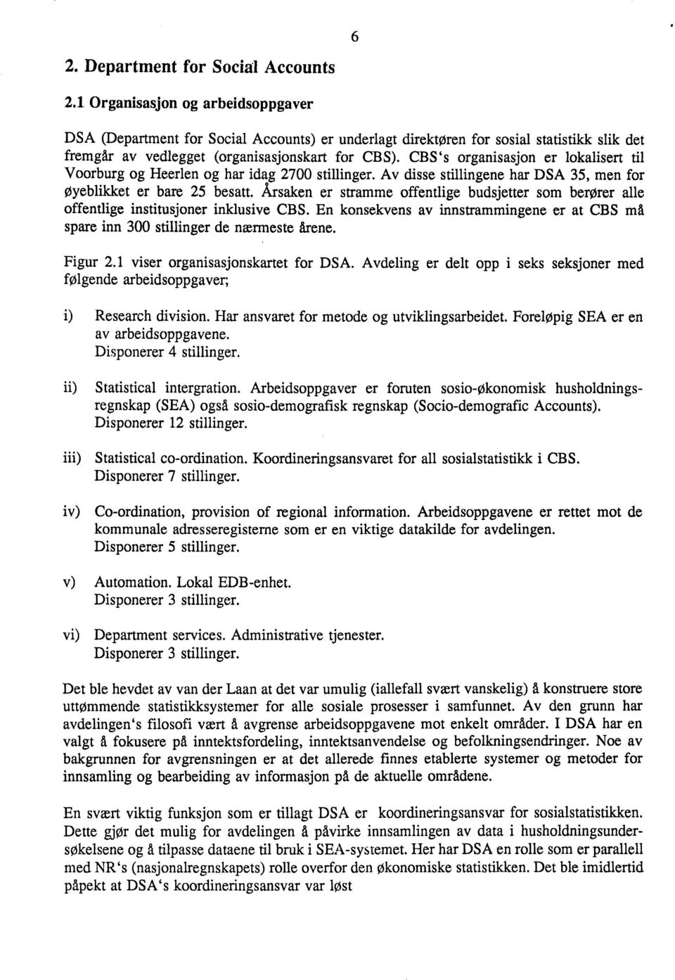 CBS's organisasjon er lokalisert til Voorburg og Heerlen og har idag 2700 stillinger. Av disse stillingene har DSA 35, men for øyeblikket er bare 25 besatt.