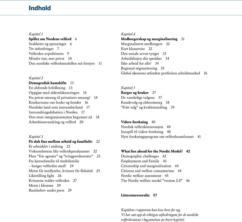 14 Konkurranse om hoder og hender 16 Nordiske land som innvandrerland 17 Innvandringsdebatten i Norden 17 Den store integrasjonstesten begynner nå 18 Arbeidsinnvandring og velferd 20 Kapittel 3 På