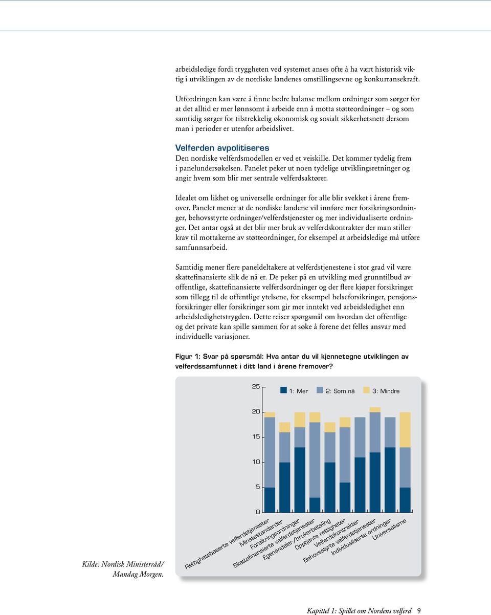 sosialt sikkerhetsnett dersom man i perioder er utenfor arbeidslivet. Velferden avpolitiseres Den nordiske velferdsmodellen er ved et veiskille. Det kommer tydelig frem i panelundersøkelsen.