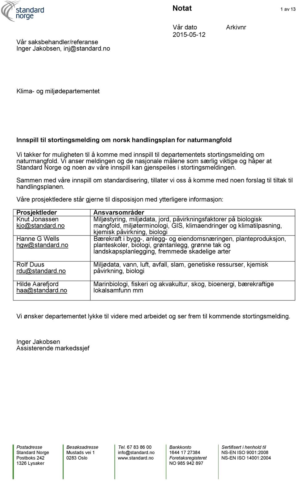 stortingsmelding om naturmangfold. Vi anser meldingen og de nasjonale målene som særlig viktige og håper at Standard Norge og noen av våre innspill kan gjenspeiles i stortingsmeldingen.