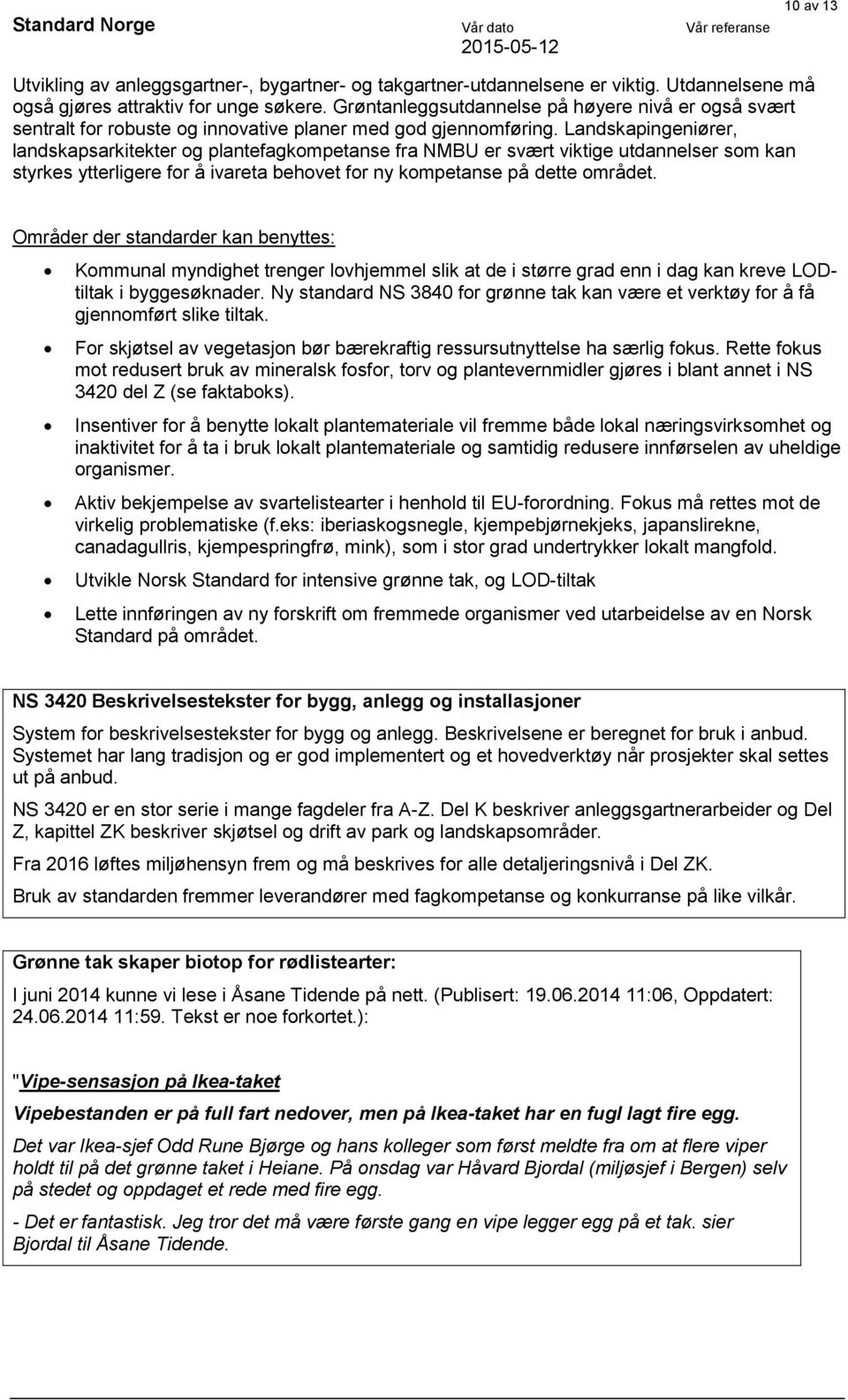 Landskapingeniører, landskapsarkitekter og plantefagkompetanse fra NMBU er svært viktige utdannelser som kan styrkes ytterligere for å ivareta behovet for ny kompetanse på dette området.