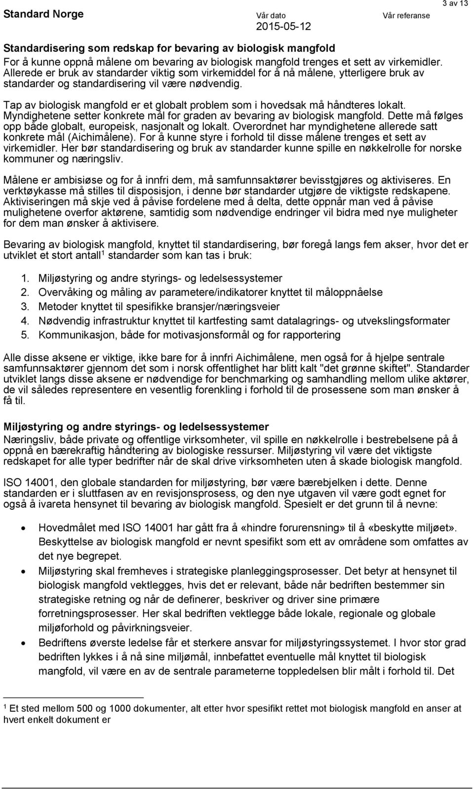 Tap av biologisk mangfold er et globalt problem som i hovedsak må håndteres lokalt. Myndighetene setter konkrete mål for graden av bevaring av biologisk mangfold.