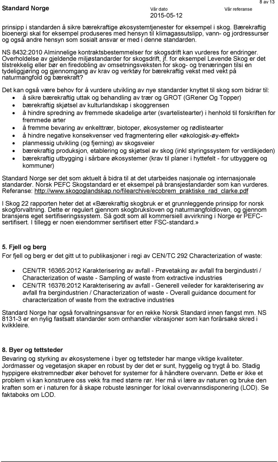 NS 8432:2010 Alminnelige kontraktsbestemmelser for skogsdrift kan vurderes for endringer. Overholdelse av gjeldende miljøstandarder for skogsdrift, jf.