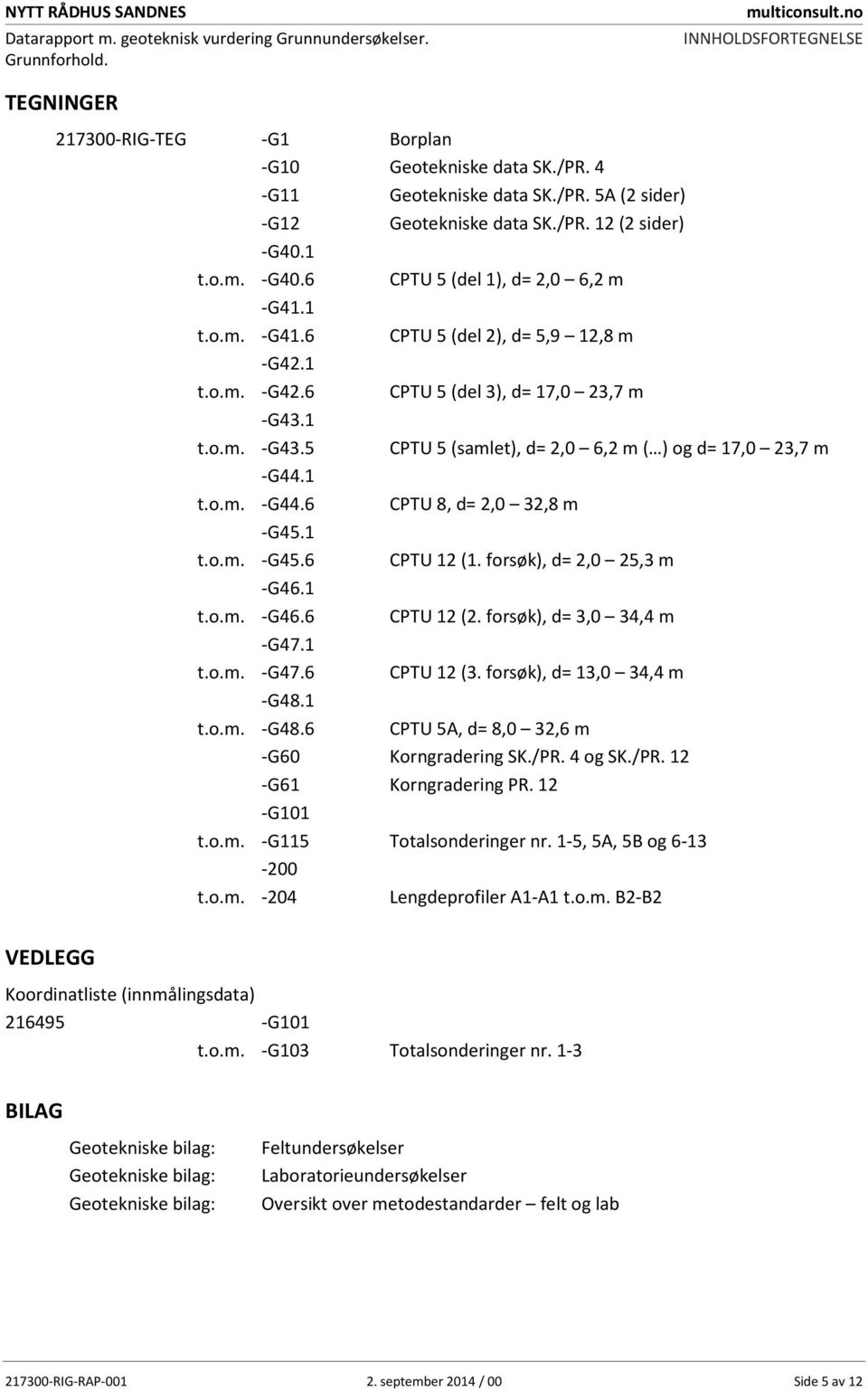 1 t.o.m. -G42.6 CPTU (del 3), d= 17, 23,7 m -G43.1 t.o.m. -G43. CPTU (samlet), d= 2, 6,2 m ( ) og d= 17, 23,7 m -G44.1 t.o.m. -G44.6 CPTU 8, d= 2, 32,8 m -G4.1 t.o.m. -G4.6 CPTU 12 (1.