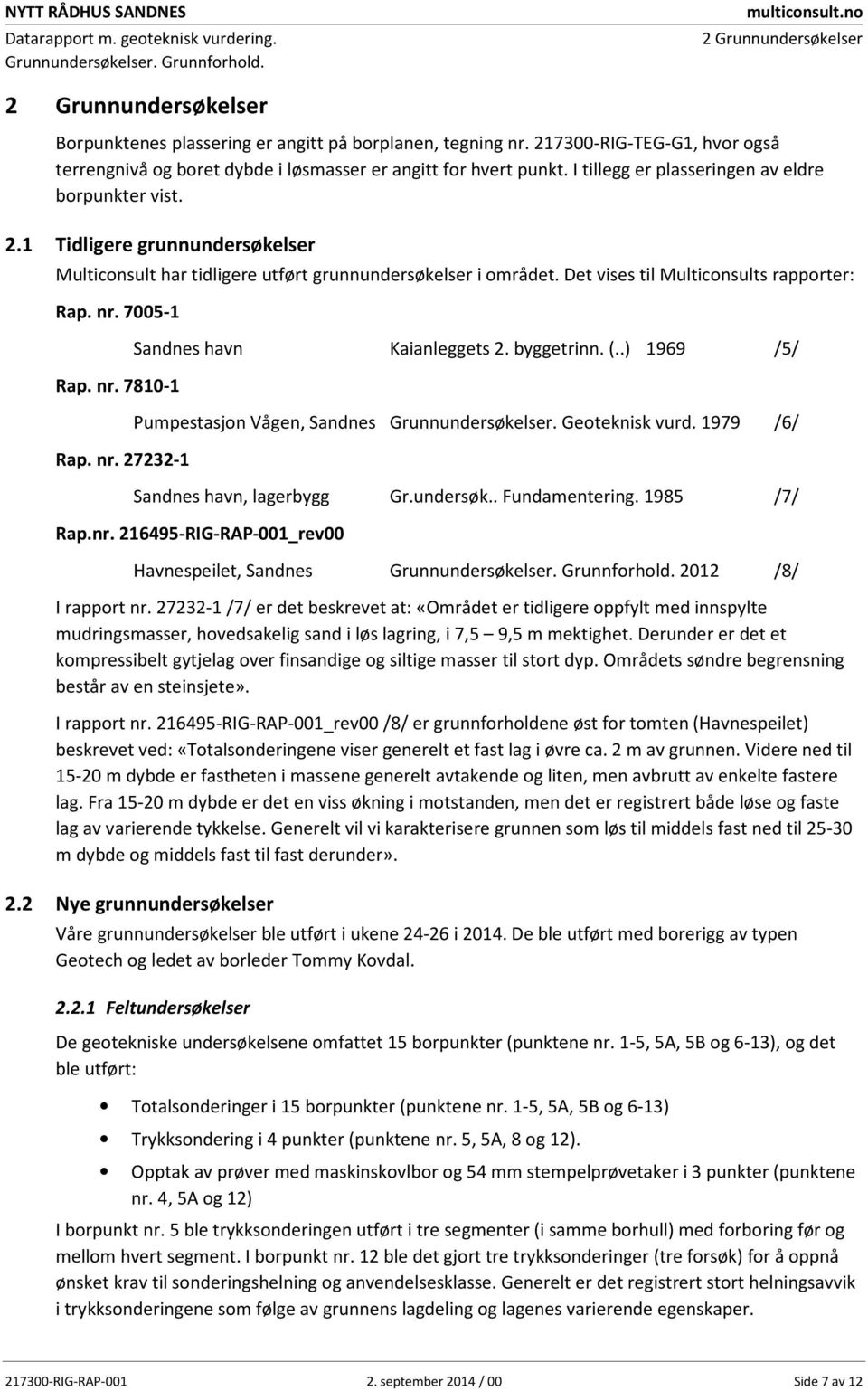 I tillegg er plasseringen av eldre borpunkter vist. 2.1 Tidligere grunnundersøkelser Multiconsult har tidligere utført grunnundersøkelser i området. Det vises til Multiconsults rapporter: Rap. nr.