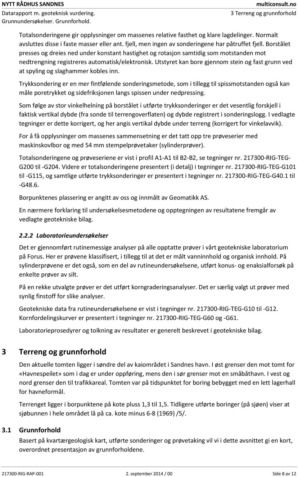 fjell, men ingen av sonderingene har påtruffet fjell. Borstålet presses og dreies ned under konstant hastighet og rotasjon samtidig som motstanden mot nedtrengning registreres automatisk/elektronisk.