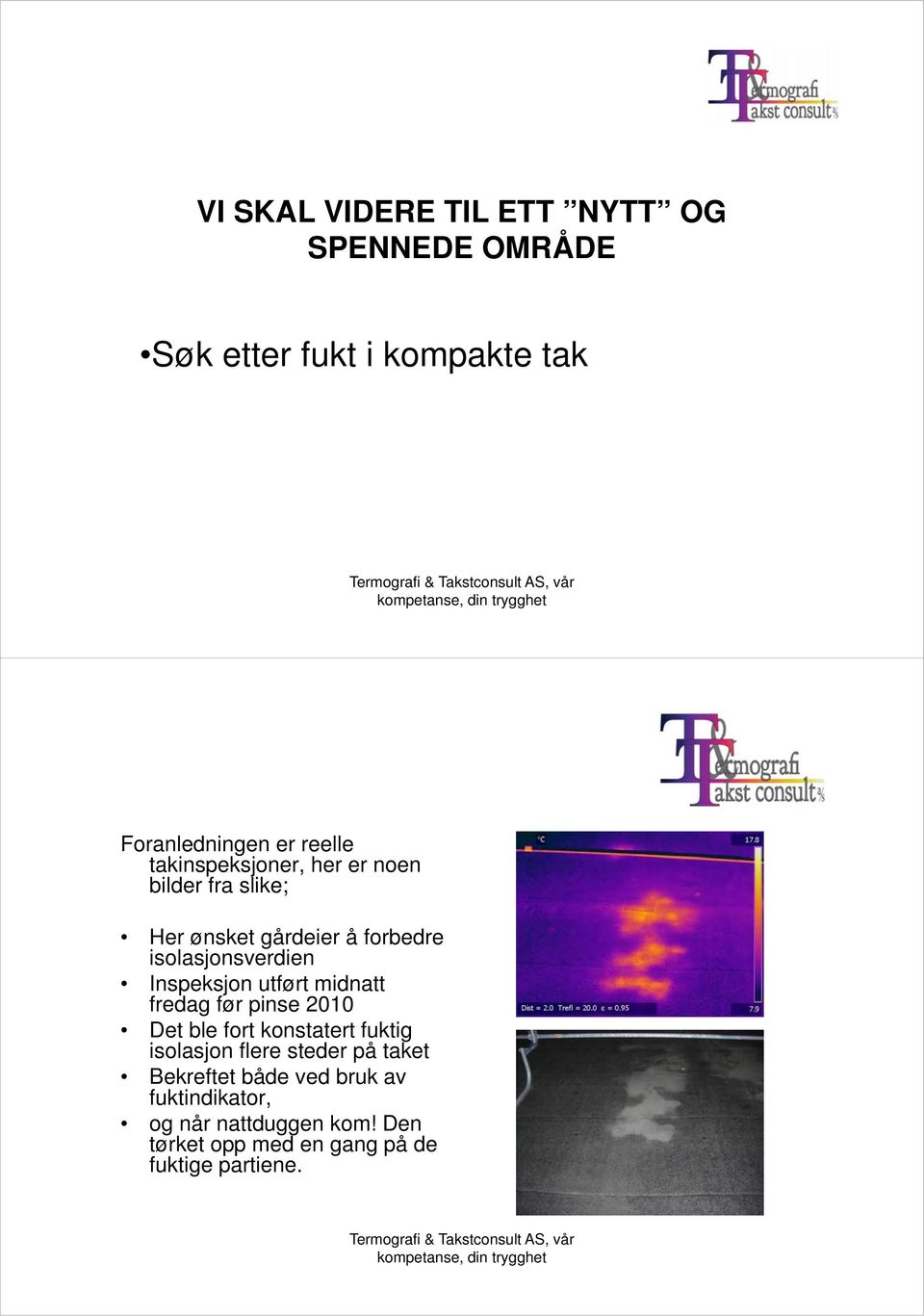 Inspeksjon utført midnatt fredag før pinse 2010 Det ble fort konstatert fuktig isolasjon flere steder på