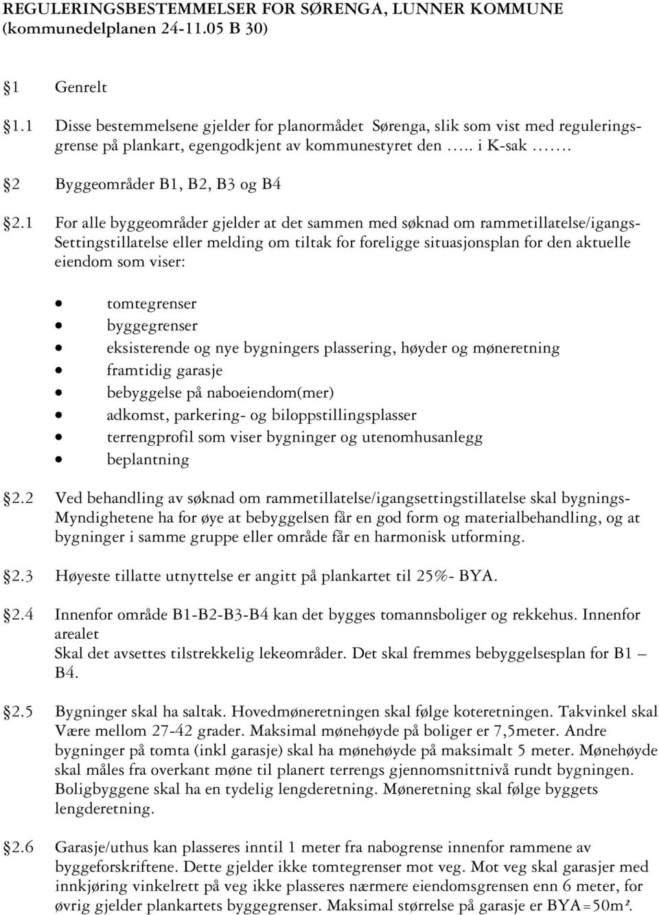 1 For alle byggeområder gjelder at det sammen med søknad om rammetillatelse/igangs- Settingstillatelse eller melding om tiltak for foreligge situasjonsplan for den aktuelle eiendom som viser: