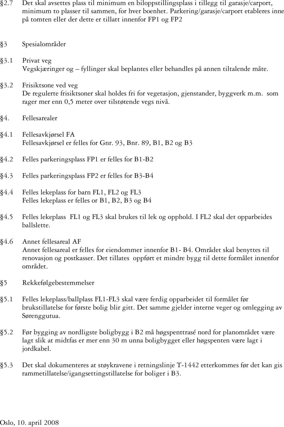 1 Privat veg Vegskjæringer og fyllinger skal beplantes eller behandles på annen tiltalende måte. 3.