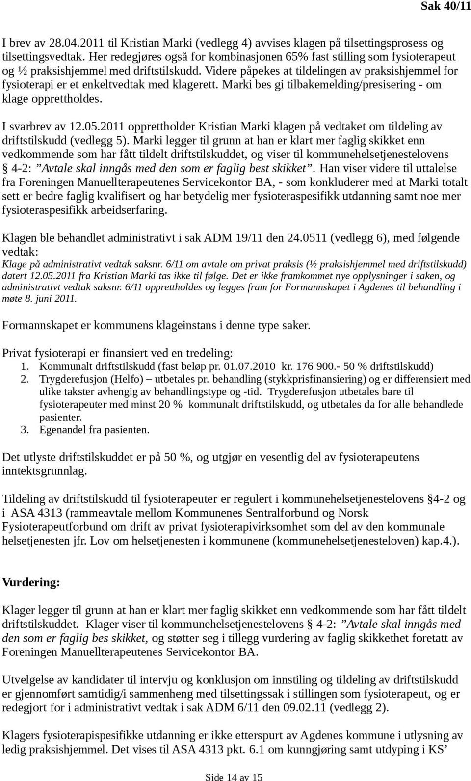 Videre påpekes at tildelingen av praksishjemmel for fysioterapi er et enkeltvedtak med klagerett. Marki bes gi tilbakemelding/presisering - om klage opprettholdes. I svarbrev av 12.05.