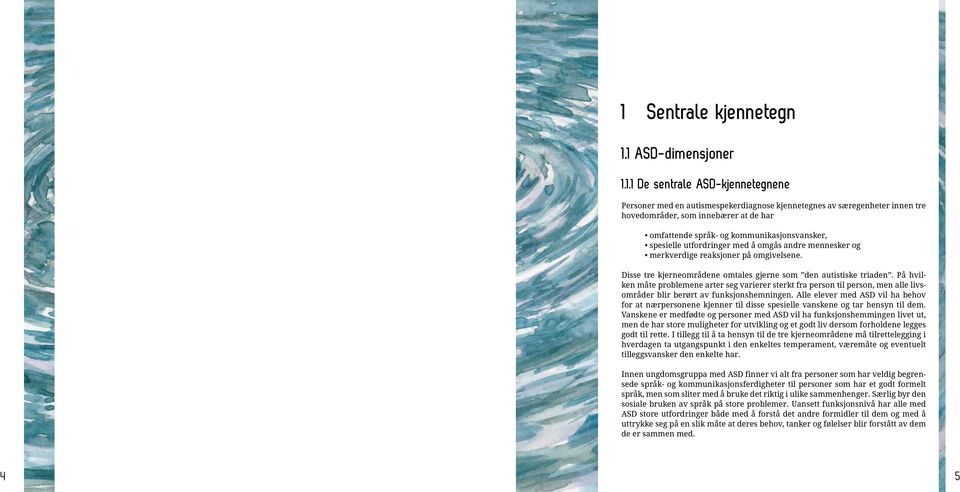 Disse tre kjerneområdene omtales gjerne som den autistiske triaden. På hvilken måte problemene arter seg varierer sterkt fra person til person, men alle livsområder blir berørt av funksjonshemningen.