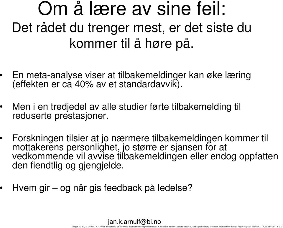 Forskningen tilsier at jo nærmere tilbakemeldingen kommer til mottakerens personlighet, jo større er sjansen for at vedkommende vil avvise tilbakemeldingen eller endog oppfatten den