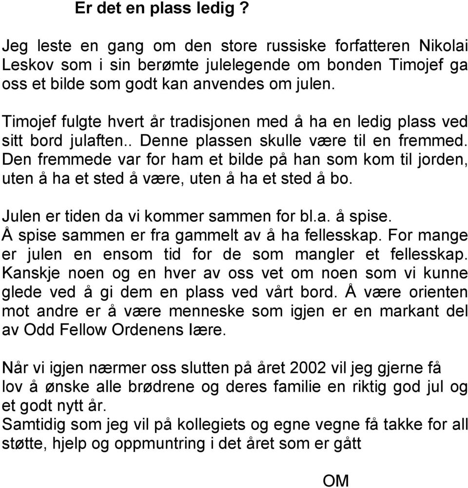 Den fremmede var for ham et bilde på han som kom til jorden, uten å ha et sted å være, uten å ha et sted å bo. Julen er tiden da vi kommer sammen for bl.a. å spise.